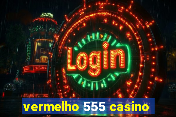 vermelho 555 casino